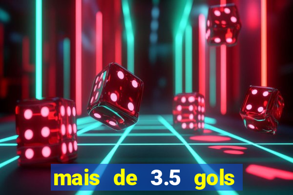 mais de 3.5 gols o que significa